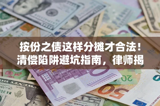 武汉按份之债这样分摊才合法！清偿陷阱避坑指南，律师揭秘关键条款