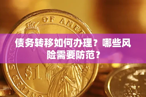 武汉债务转移如何办理？哪些风险需要防范？