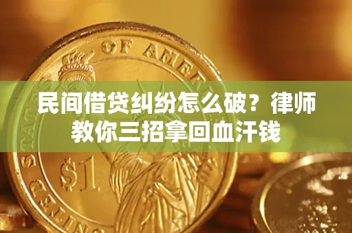 武汉民间借贷纠纷怎么破？律师教你三招拿回血汗钱