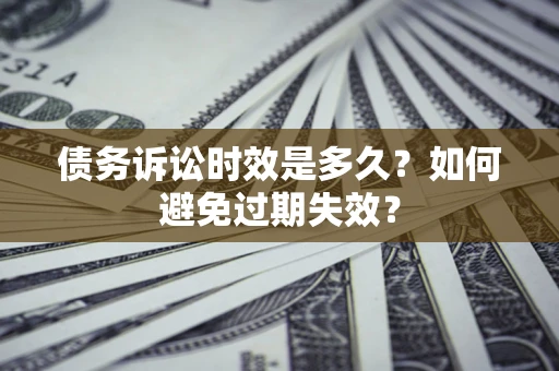 武汉债务诉讼时效是多久？如何避免过期失效？