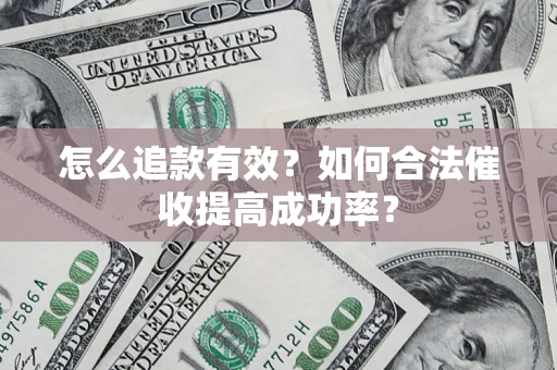 武汉怎么追款有效？如何合法催收提高成功率？