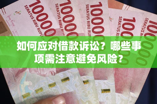 武汉如何应对借款诉讼？哪些事项需注意避免风险？
