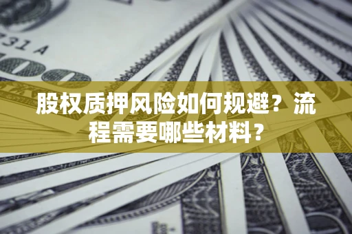 武汉股权质押风险如何规避？流程需要哪些材料？