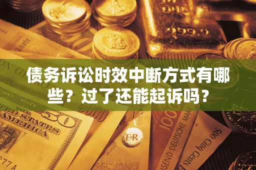 武汉债务诉讼时效中断方式有哪些？过了还能起诉吗？