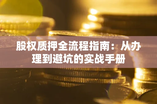 武汉股权质押全流程指南：从办理到避坑的实战手册