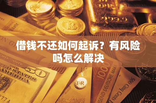 武汉借钱不还如何起诉？有风险吗怎么解决