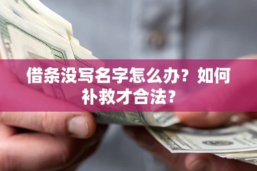武汉借条没写名字怎么办？如何补救才合法？