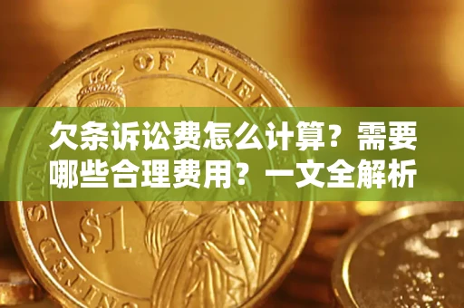 武汉欠条诉讼费怎么计算？需要哪些合理费用？一文全解析