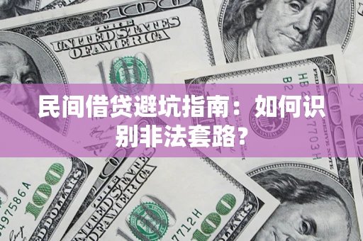 武汉民间借贷避坑指南：如何识别非法套路？