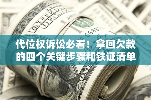 武汉代位权诉讼必看！拿回欠款的四个关键步骤和铁证清单