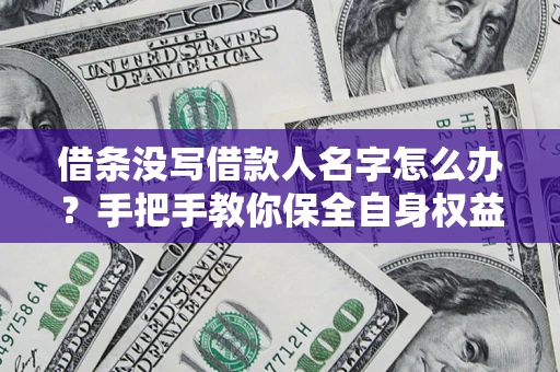 武汉借条没写借款人名字怎么办？手把手教你保全自身权益
