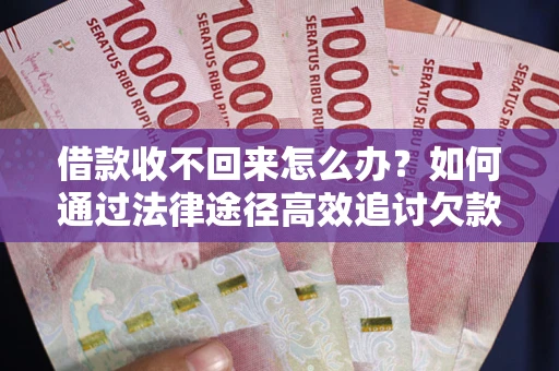 武汉借款收不回来怎么办?如何通过法律途径高效追讨欠款? 武汉借款收不回来怎么办?如何通过法律途径高效追讨欠款?