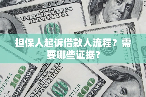 武汉担保人起诉借款人流程?需要哪些证据? 武汉担保人起诉借款人流程?需要哪些证据?