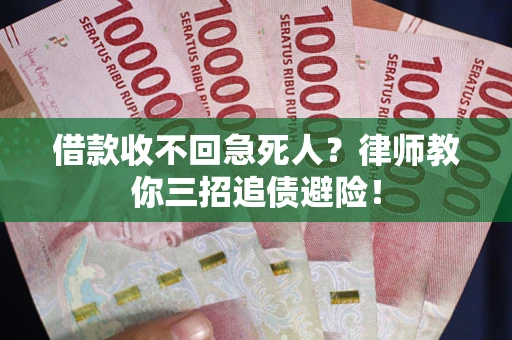 武汉借款收不回急死人？律师教你三招追债避险！