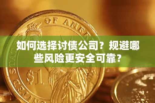 武汉如何选择讨债公司？规避哪些风险更安全可靠？