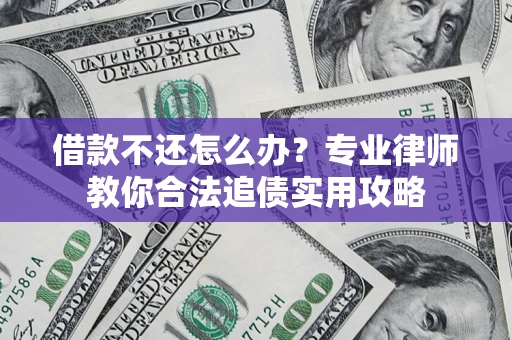 武汉借款不还怎么办？专业律师教你合法追债实用攻略