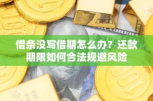 武汉借条没写借期怎么办？还款期限如何合法规避风险